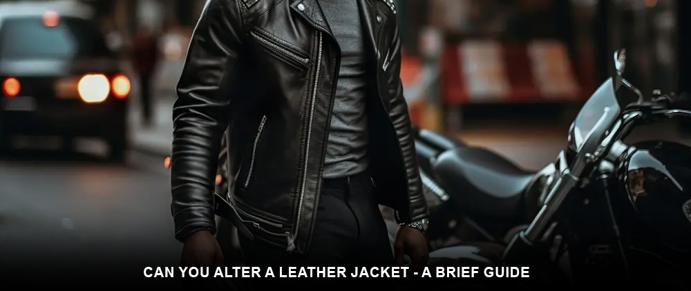 Can You Alter a Leather Jacket - A Brief Guide
