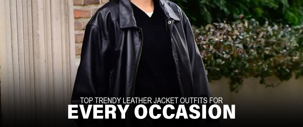 Top Trendy Leather Jacket Outfits for Every Occasion: