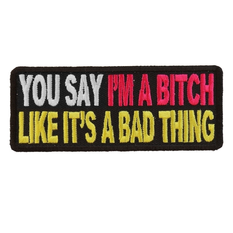 P2981 You Say Im A Bitch Like Its A Bad Thing Patch-Patches-Daniel Smart Mfg - Retail