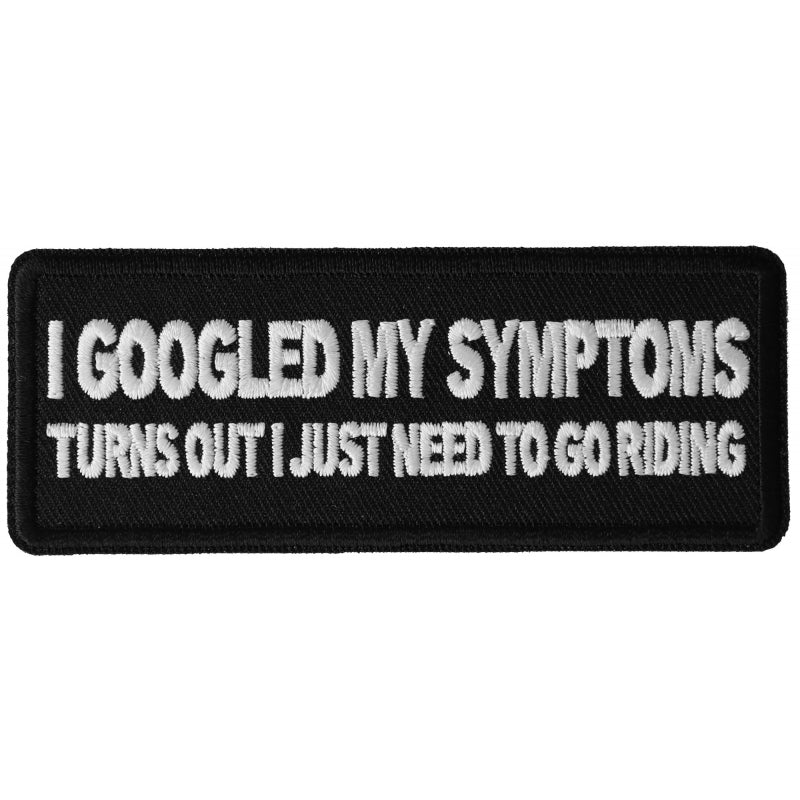 P6452 I Googled my Symptoms Turns Out I just Need to Go Riding Funny-Patches-Daniel Smart Mfg - Retail