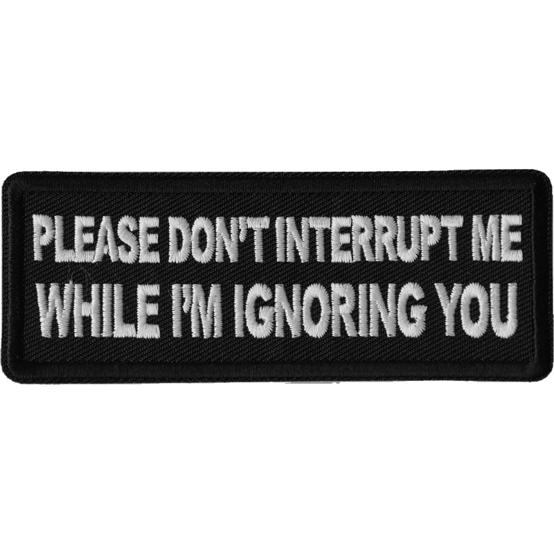 P6670 Please Dont Interrupt Me While Im Ignoring you Patch-Patches-Daniel Smart Mfg - Retail