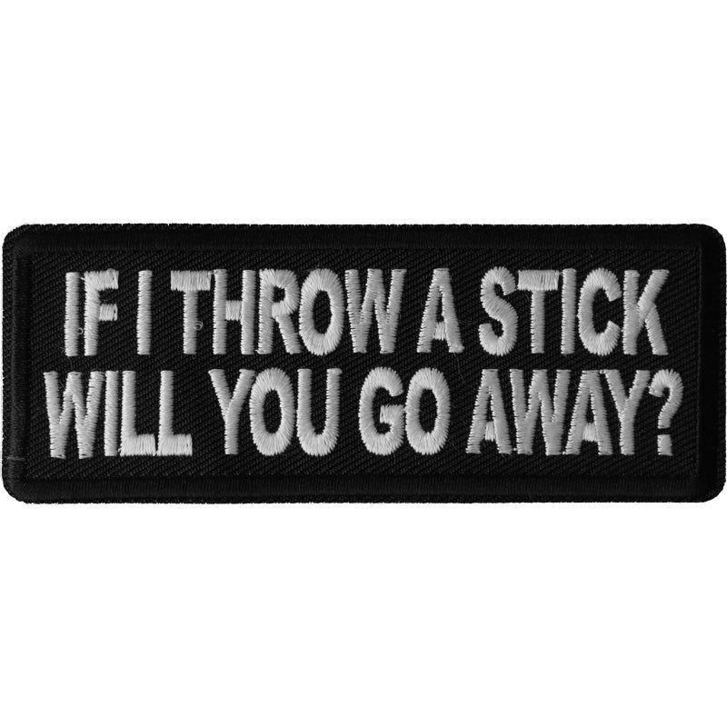 P6671 If I throw a Stick will you go away Patch-Patches-Daniel Smart Mfg - Retail
