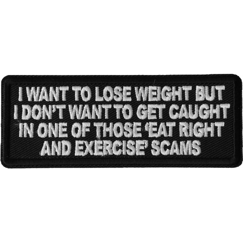 P6686 I Want to Lose Weight But I Dont Want to Get Caught in one of those Eat Right and Exercise Scams Patch-Daniel Smart Mfg - Retail