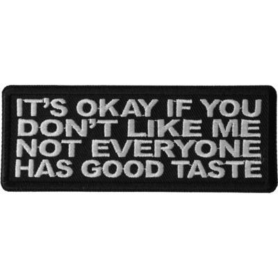P6667 It's Okay if You Don't Like me Not Everyone Has Good Taste Patch